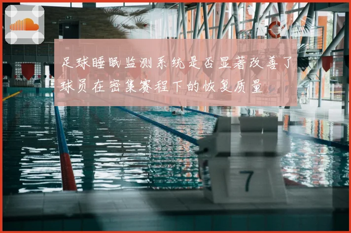 足球睡眠监测系统是否显著改善了球员在密集赛程下的恢复质量